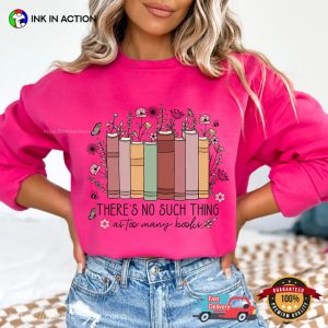 There's No Such Thing As Too Many Books Shirt