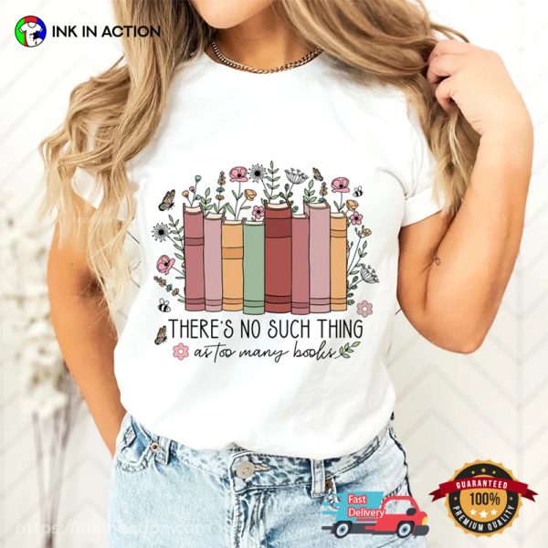 There’s No Such Thing As Too Many Books Shirt