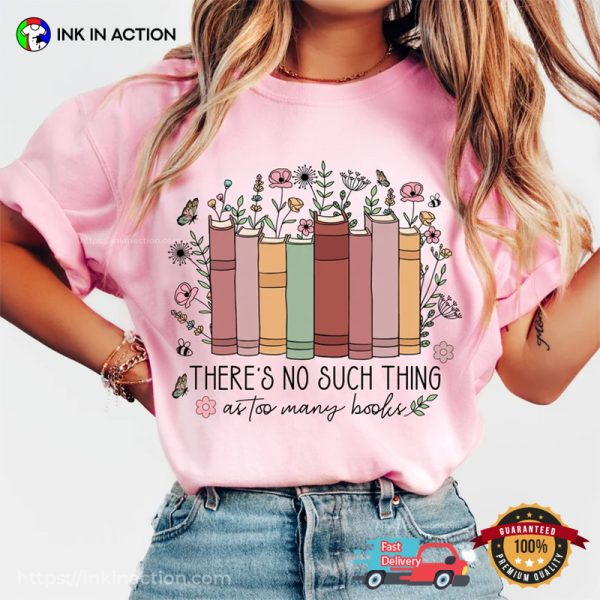 There’s No Such Thing As Too Many Books Shirt