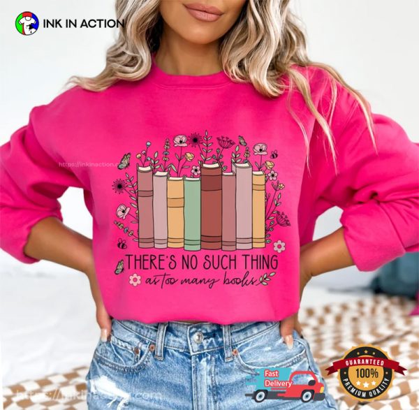 There’s No Such Thing As Too Many Books Shirt