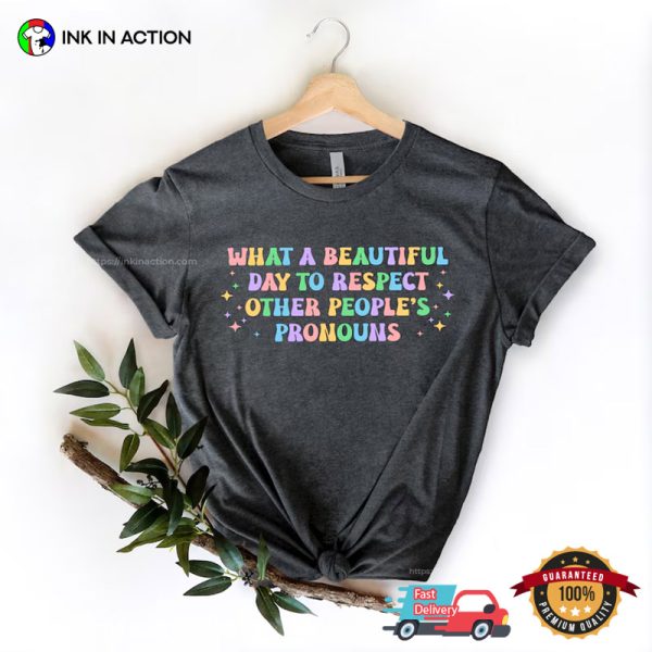 What A Beautiful Day To Respect Other People’s Pronouns Positive Equality T-shirt
