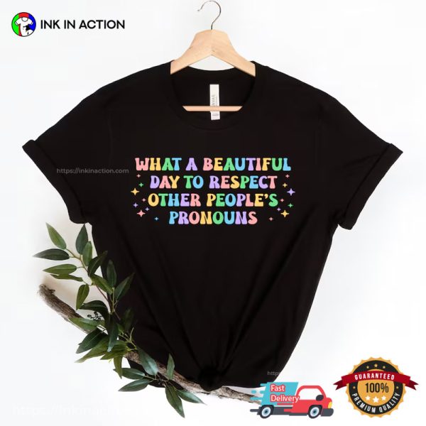 What A Beautiful Day To Respect Other People’s Pronouns Positive Equality T-shirt