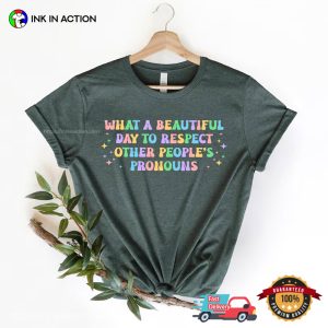 What A Beautiful Day to Respect Other People's Pronouns Positive Equality T shirt 3