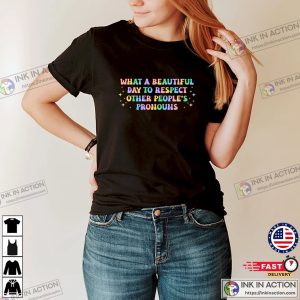 What A Beautiful Day to Respect Other People's Pronouns Positive Equality T shirt