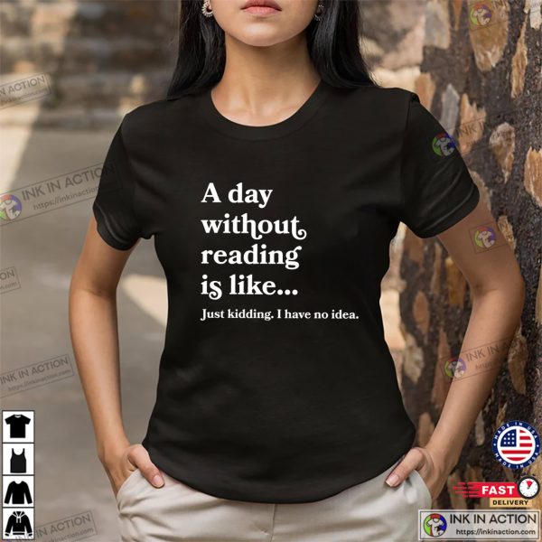 A Day Without Reading Is Like Funny Bookish Gifts Tee