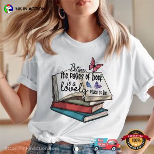 Between The Pages Of Book Is A Lovely Place To Be t shirts for book lovers 2