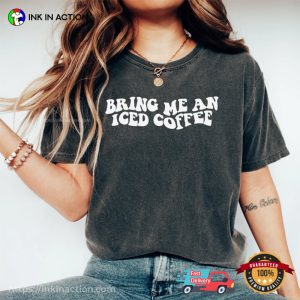 Bring Me An Iced Coffee Funny Coffee Junkie T-shirt