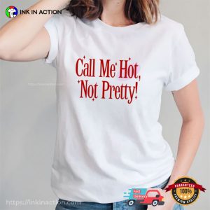 Call Me Hot Not Pretty Hot to Go Unisex T shirt 3