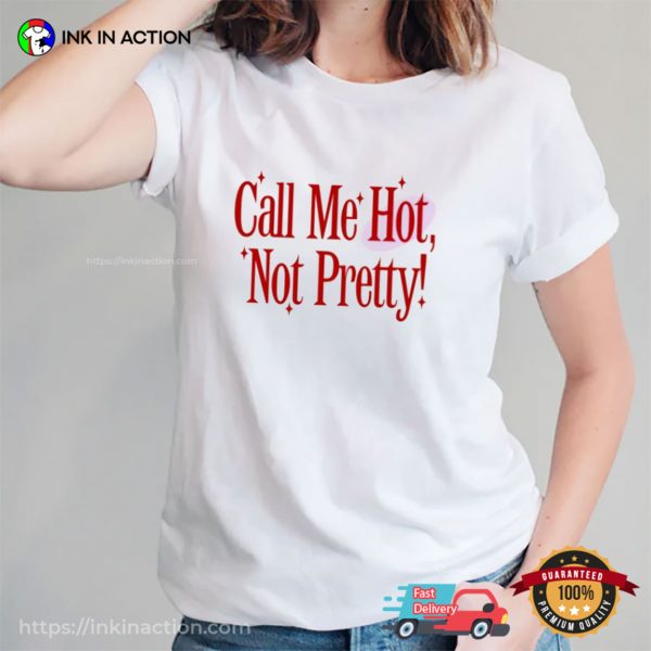 Call Me Hot Not Pretty Hot to Go Unisex T-shirt