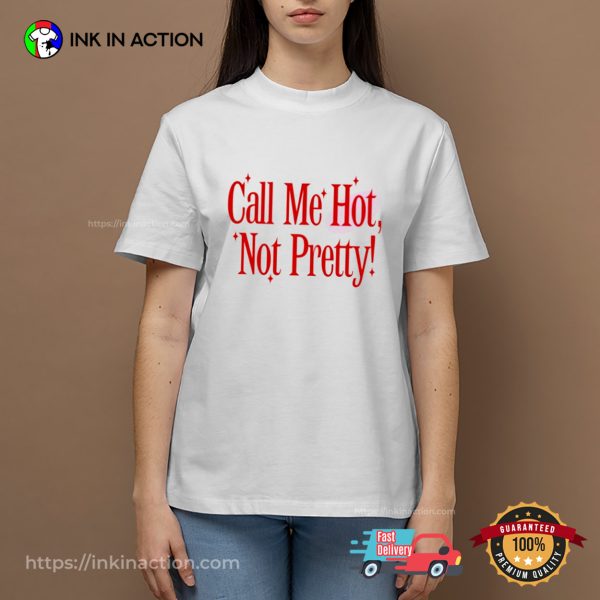 Call Me Hot Not Pretty Hot to Go Unisex T-shirt