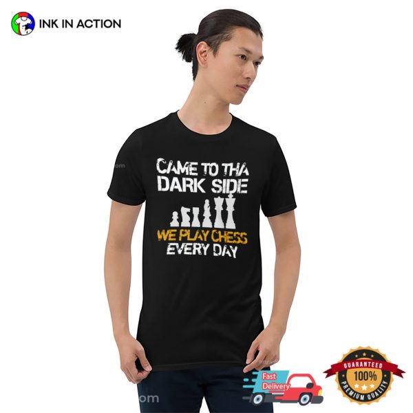 Came To The Dark Side We Play Chess Everyday T-shirt