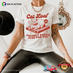 Cat Loaf Freshly Baked Just For You Funny Cat Meme T shirt 4