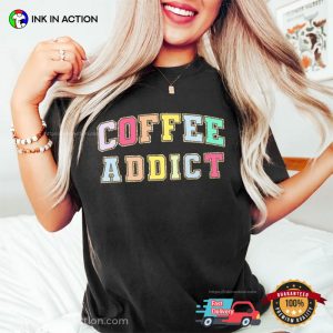 Coffee Addict Comfort Colors T shirt 1