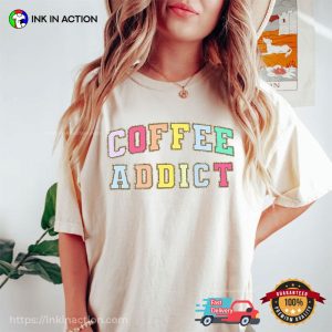 Coffee Addict Comfort Colors T-shirt