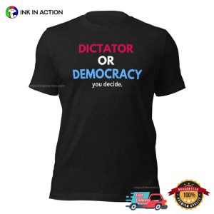 Dictator Or Democracy T-shirt
