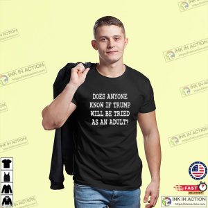 Does Anyone Know If Trump Will Be Tried As An Adult Funny Anti Trump T-shirt