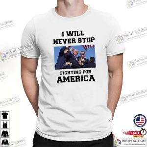 Fighting For America I Will Never Stop President Trump 2024 T-shirt