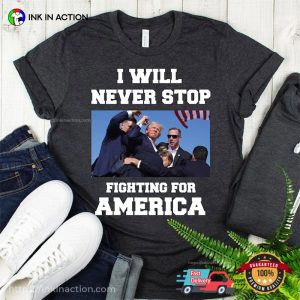 Fighting For America I Will Never Stop President Trump 2024 T shirt 3