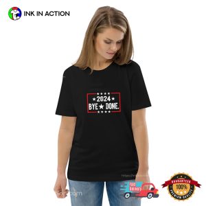 Funny Bye Done Political Election Trump 2024 T Shirt 2