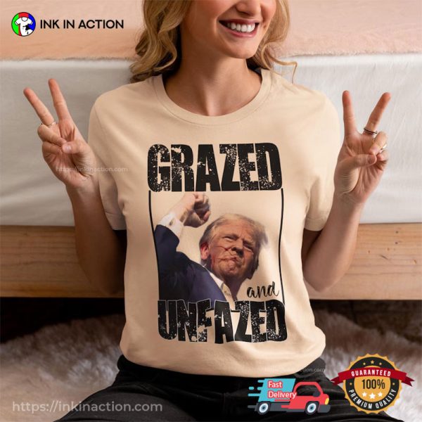 Grazed And Unfazed Donald Trump Get Shoot T-shirt