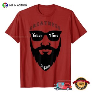 Greatness Takes Time To Grow Funny A Beard Man T-shirt