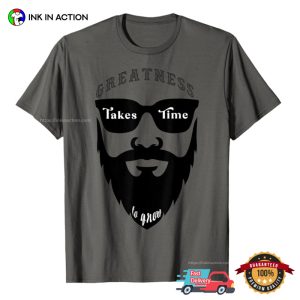 Greatness Takes Time to Grow Funny a beard man T shirt 3