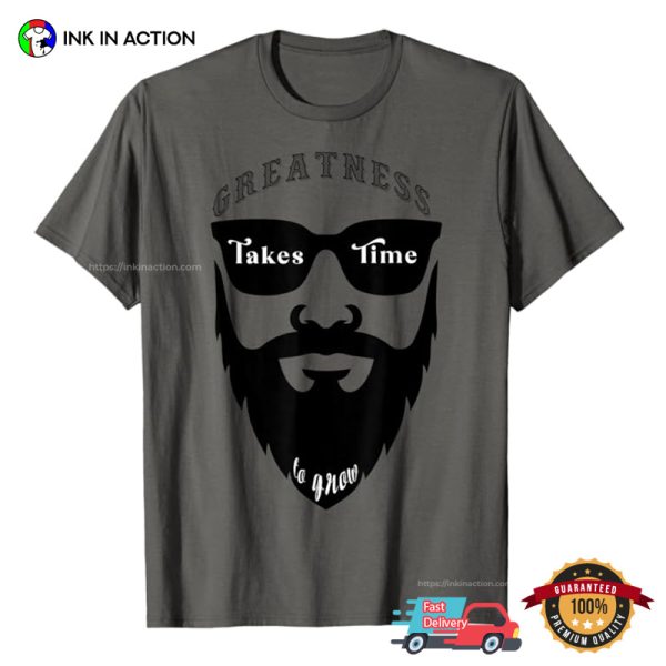 Greatness Takes Time To Grow Funny A Beard Man T-shirt