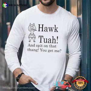 Hawk Tuah And Spit On That Thang You Get Me Funny Shirt