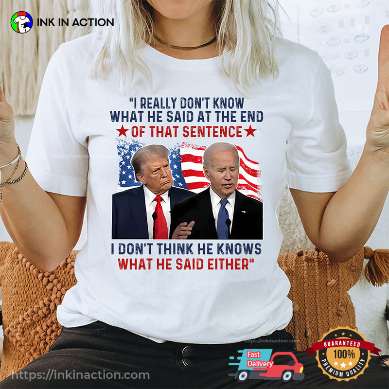 I Don’t Think He Knows What He Said Either Trump Biden T-Shirt I Don’t Think He Knows What He Said Either Trump Biden T-Shirt