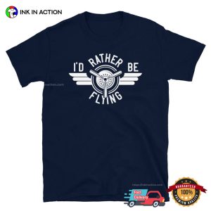 I'd Rather be Flying Funny Pilot Gift aviation t shirt 3