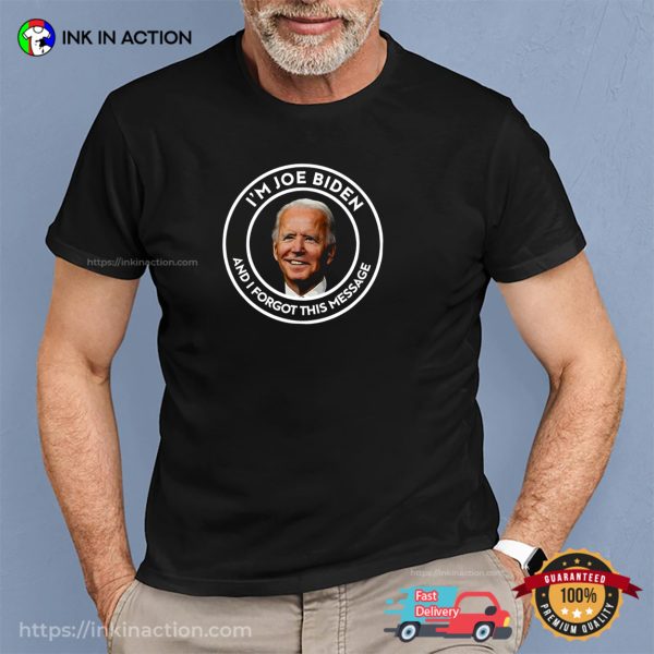 I’m Joe Biden And I Forgot This Message Anti Biden FJB T-Shirt