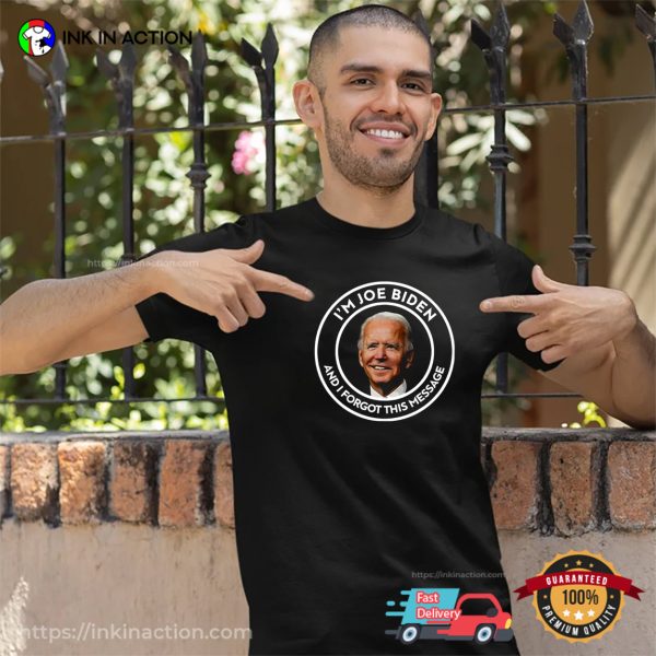 I’m Joe Biden And I Forgot This Message Anti Biden FJB T-Shirt