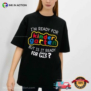 I'm Ready For Kindergarten But Is It Ready For Me T shirt 2