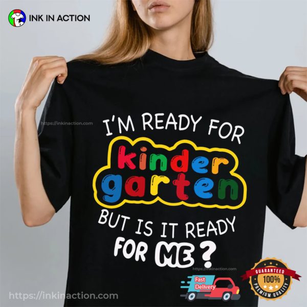 I’m Ready For Kindergarten But Is It Ready For Me T-shirt