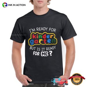 I’m Ready For Kindergarten But Is It Ready For Me T-shirt