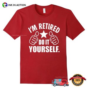 I'm Retired Do It Yourself Funny Retirement T shirt 2