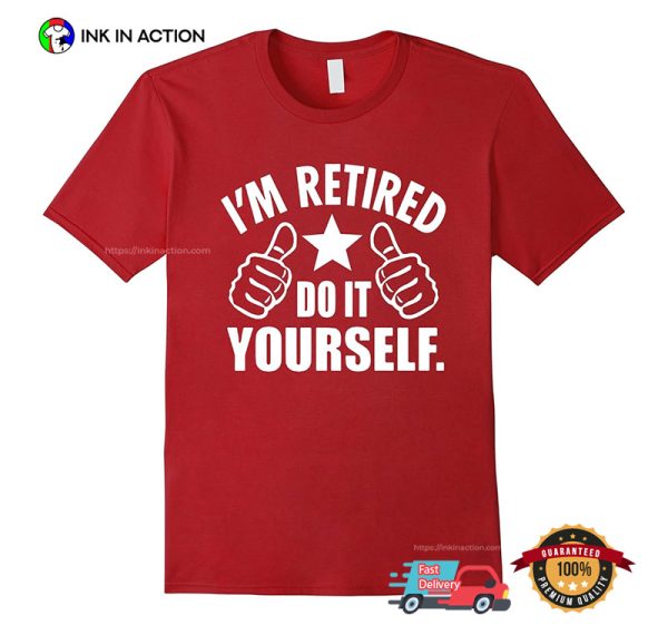 I’m Retired Do It Yourself Funny Retirement T-shirt