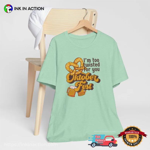 I’m Too Twisted For You Oktoberfest Funny Oktoberfest Shirts