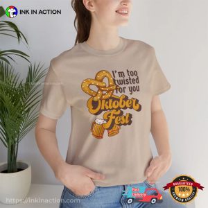 I'm Too Twisted For You Oktoberfest funny oktoberfest shirts