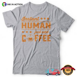 Instant Human Just Add Coffee Funny Coffee Shirts