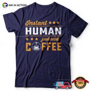 Instant Human Just Add Coffee funny coffee shirts 3