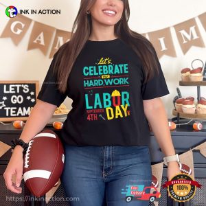 Let's Celebrate Our Hardwork Labor Day T shirt 1