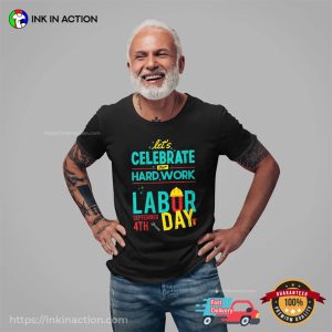 Let's Celebrate Our Hardwork Labor Day T shirt 2