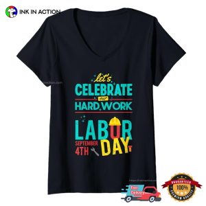 Let's Celebrate Our Hardwork Labor Day T shirt 3