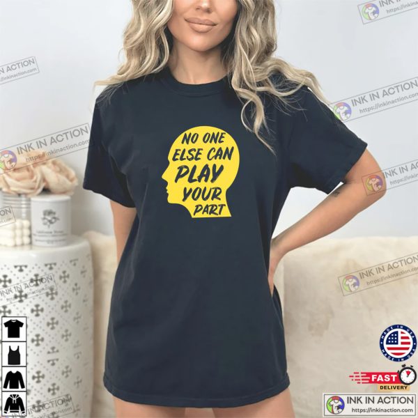 No One Else Can Play Your Part Prevent Suicide T-shirt