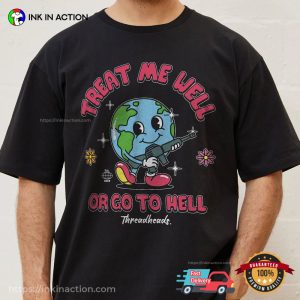 TREAT ME WELL OR GO TO HELL Funny Earth With A Gun Graphic Shirt