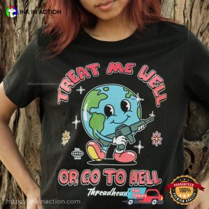 TREAT ME WELL OR GO TO HELL Funny Earth With A gun Graphic Shirt 3