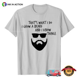 That's What I do I Grow a Beard and I Know Things T shirt 2