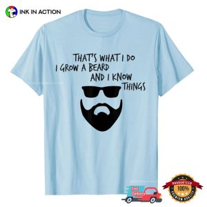 That's What I do I Grow a Beard and I Know Things T shirt 3