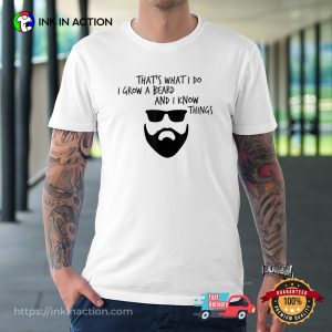 That's What I do I Grow a Beard and I Know Things T shirt